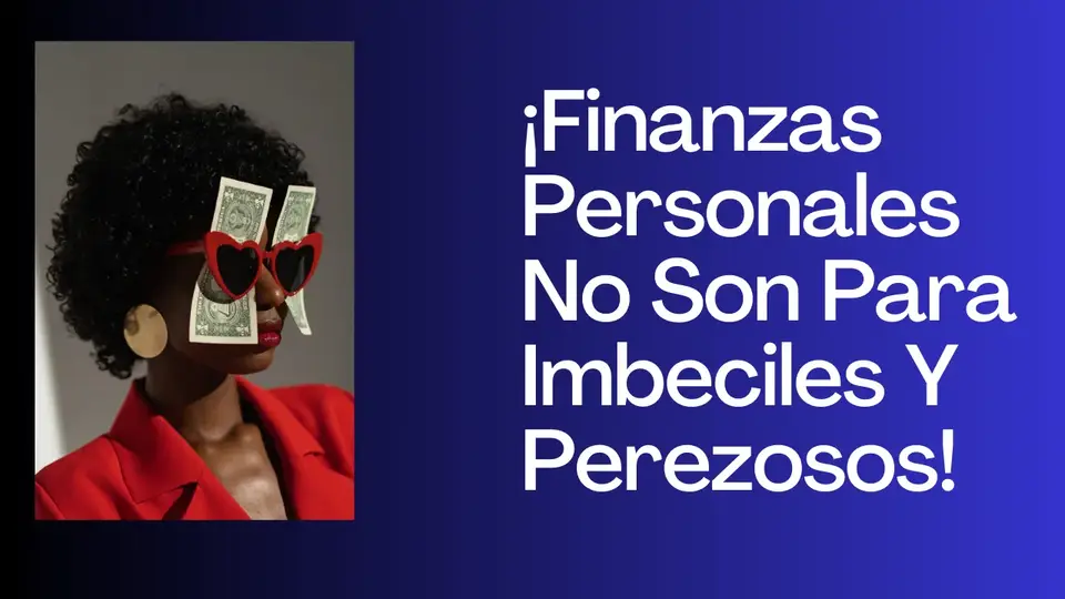 ¡Finanzas Personales No Son Para Imbeciles Y Perezosos!